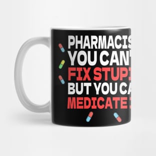 Pharmacist You Can't Fix Stupid But You Can Medicate It Mug